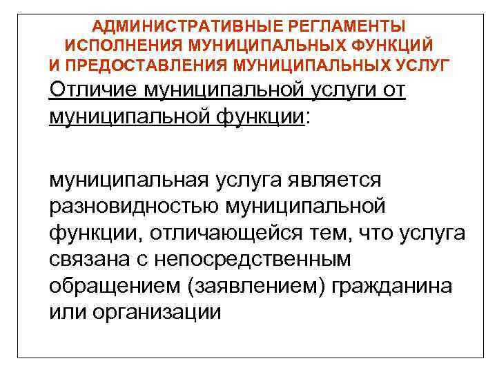 АДМИНИСТРАТИВНЫЕ РЕГЛАМЕНТЫ ИСПОЛНЕНИЯ МУНИЦИПАЛЬНЫХ ФУНКЦИЙ И ПРЕДОСТАВЛЕНИЯ МУНИЦИПАЛЬНЫХ УСЛУГ Отличие муниципальной услуги от муниципальной