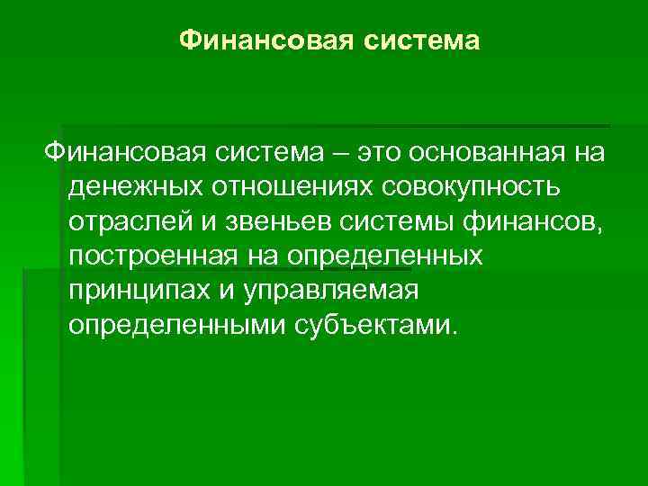 Финансовая система – это основанная на денежных отношениях совокупность отраслей и звеньев системы финансов,