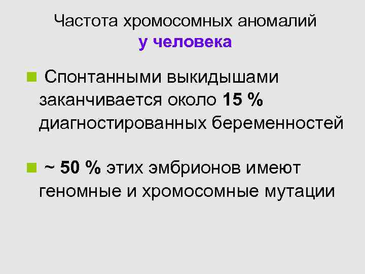  Частота хромосомных аномалий у человека n Спонтанными выкидышами заканчивается около 15 % диагностированных