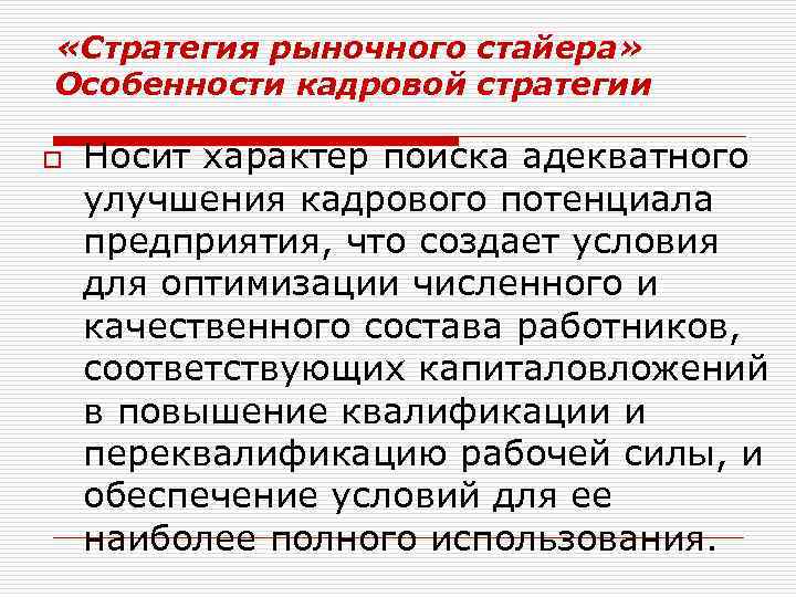  «Стратегия рыночного стайера» Особенности кадровой стратегии o Носит характер поиска адекватного улучшения кадрового