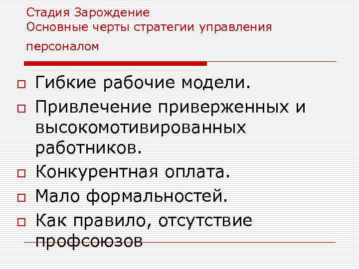 Стадия Зарождение Основные черты стратегии управления персоналом o o o Гибкие рабочие модели. Привлечение