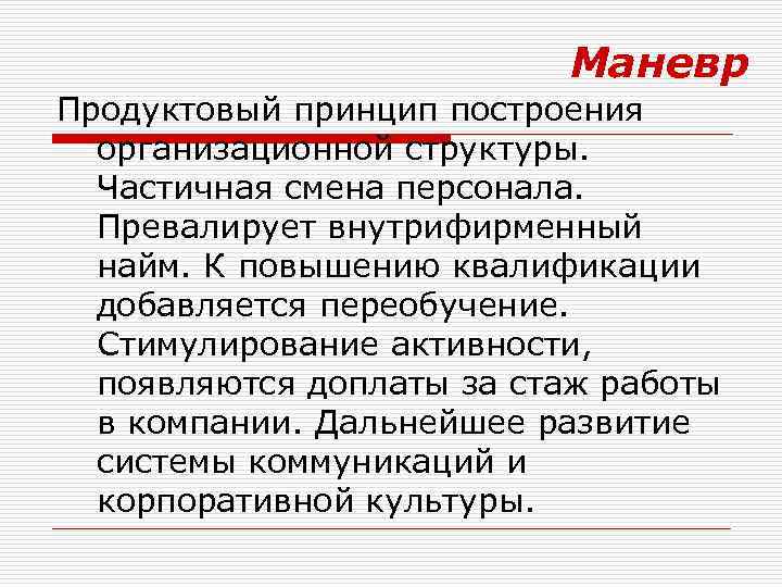 Маневр Продуктовый принцип построения организационной структуры. Частичная смена персонала. Превалирует внутрифирменный найм. К повышению