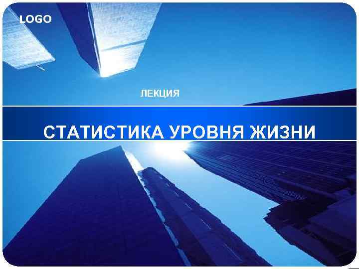 LOGO ЛЕКЦИЯ СТАТИСТИКА УРОВНЯ ЖИЗНИ 