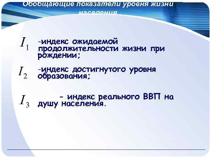Обобщающие показатели уровня жизни населения -индекс ожидаемой продолжительности жизни при рождении; -индекс достигнутого уровня