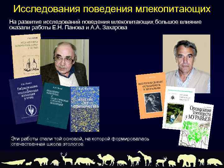Исследования поведения млекопитающих На развитие исследований поведения млекопитающих большое влияние оказали работы Е. Н.