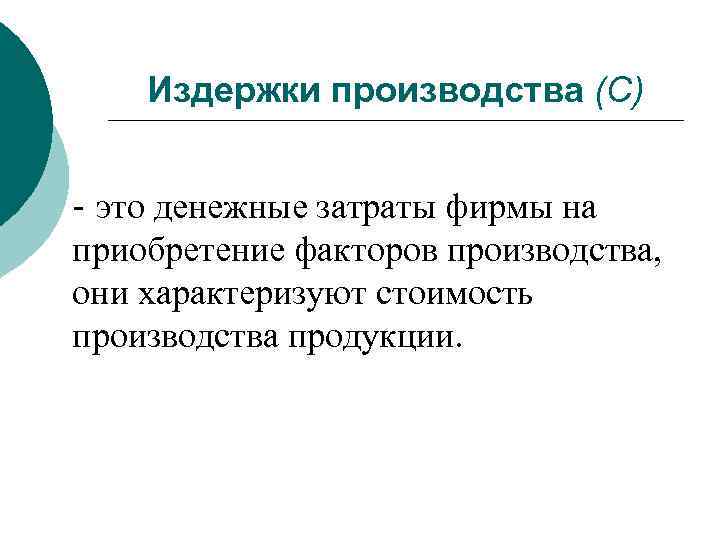 Издержки производства (С) это денежные затраты фирмы на приобретение факторов производства, они характеризуют стоимость