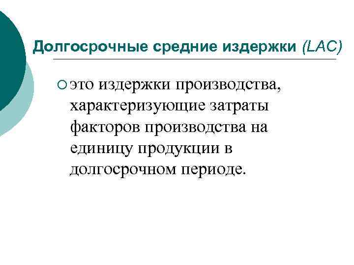 Долгосрочные средние издержки (LAC) ¡ это издержки производства, характеризующие затраты факторов производства на единицу