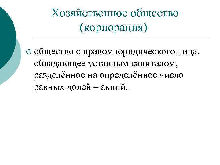  Хозяйственное общество (корпорация) ¡ общество с правом юридического лица, обладающее уставным капиталом, разделённое