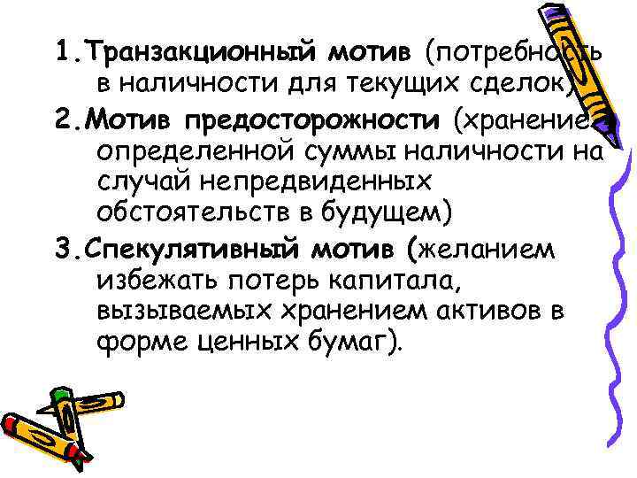 1. Транзакционный мотив (потребность в наличности для текущих сделок) 2. Мотив предосторожности (хранение определенной