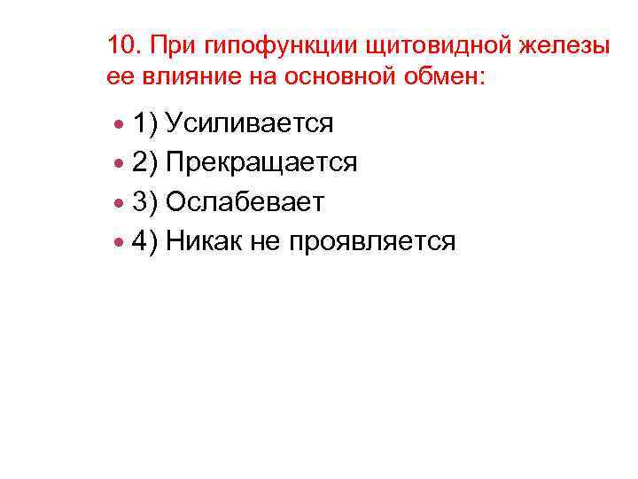 10. При гипофункции щитовидной железы ее влияние на основной обмен: 1) Усиливается 2) Прекращается