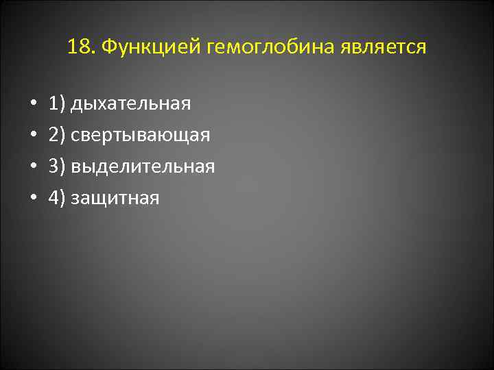 18. Функцией гемоглобина является • • 1) дыхательная 2) свертывающая 3) выделительная 4) защитная