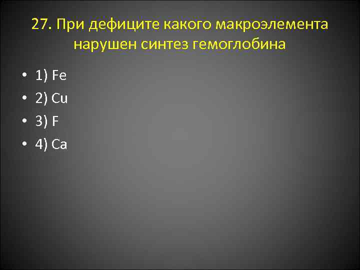 27. При дефиците какого макроэлемента нарушен синтез гемоглобина • • 1) Fe 2) Cu