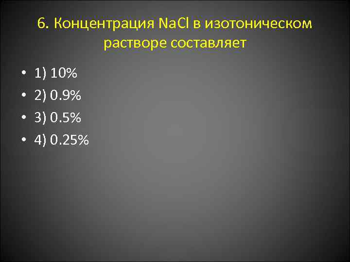 6. Концентрация Na. Сl в изотоническом растворе составляет • • 1) 10% 2) 0.