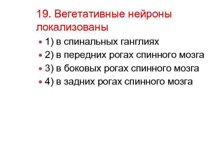 19. Вегетативные нейроны локализованы 1) в спинальных ганглиях 2) в передних рогах спинного мозга