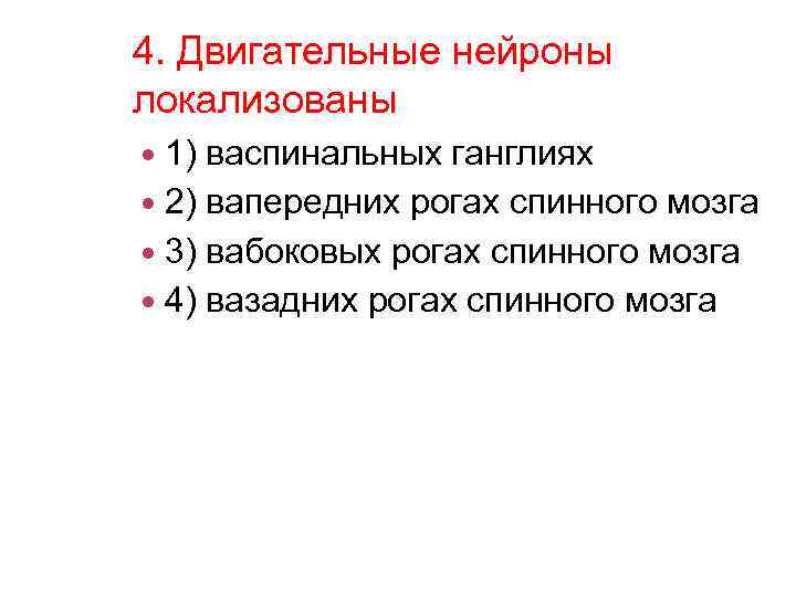 4. Двигательные нейроны локализованы 1) васпинальных ганглиях 2) вапередних рогах спинного мозга 3) вабоковых