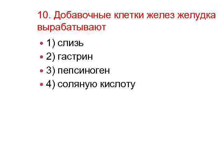 10. Добавочные клетки желез желудка вырабатывают 1) слизь 2) гастрин 3) пепсиноген 4) соляную