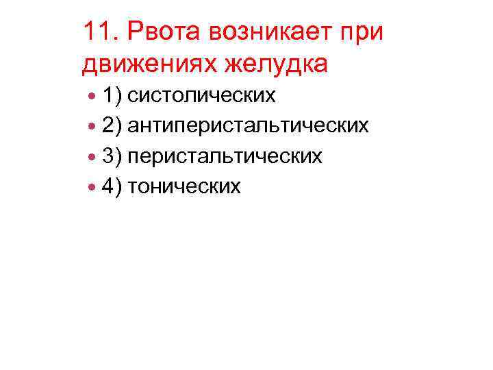 11. Рвота возникает при движениях желудка 1) систолических 2) антиперистальтических 3) перистальтических 4) тонических