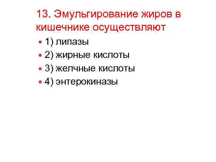 13. Эмульгирование жиров в кишечнике осуществляют 1) липазы 2) жирные кислоты 3) желчные кислоты