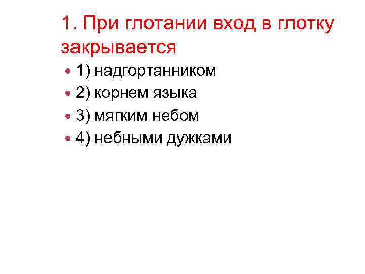 1. При глотании вход в глотку закрывается 1) надгортанником 2) корнем языка 3) мягким