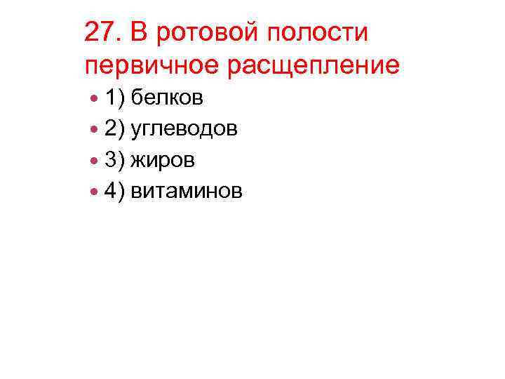 27. В ротовой полости первичное расщепление 1) белков 2) углеводов 3) жиров 4) витаминов