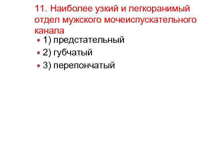 11. Наиболее узкий и легкоранимый отдел мужского мочеиспускательного канала 1) предстательный 2) губчатый 3)