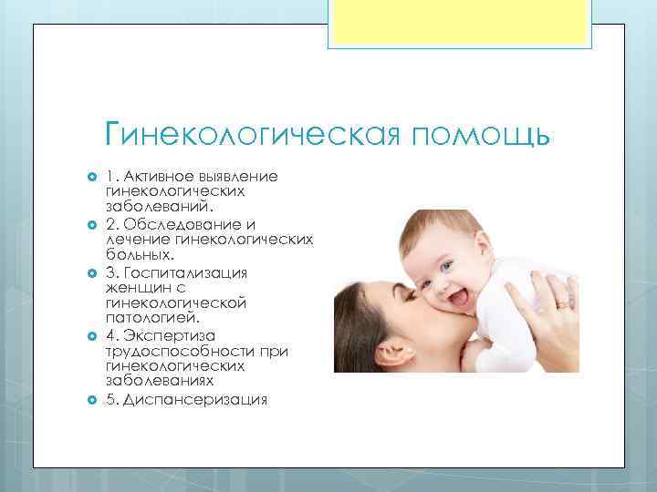 Гинекологическая помощь 1. Активное выявление гинекологических заболеваний. 2. Обследование и лечение гинекологических больных. 3.
