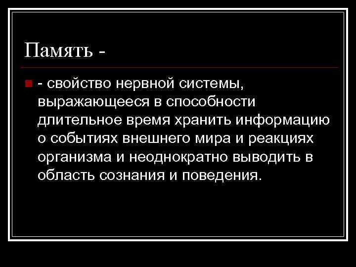 Память n - свойство нервной системы, выражающееся в способности длительное время хранить информацию о