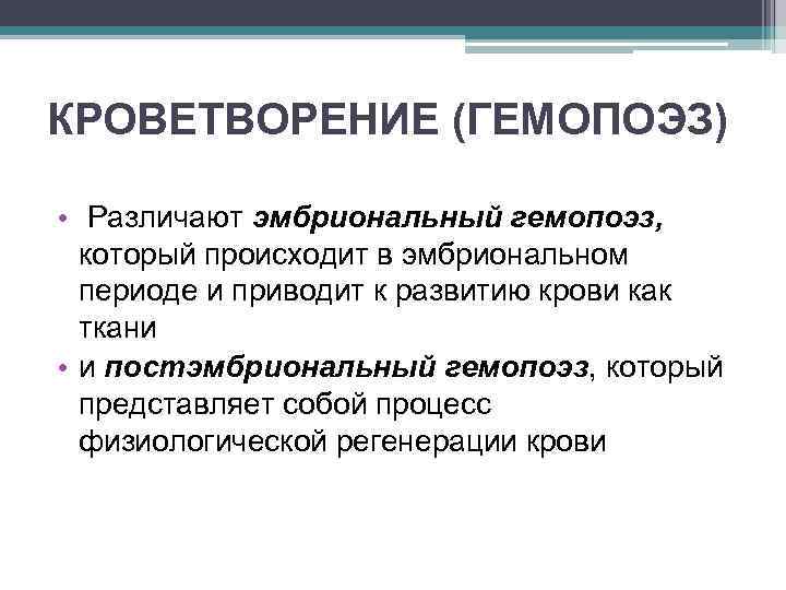 КРОВЕТВОРЕНИЕ (ГЕМОПОЭЗ) • Различают эмбриональный гемопоэз, который происходит в эмбриональном периоде и приводит к