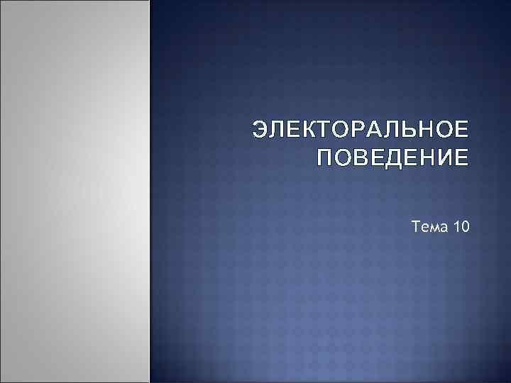 ЭЛЕКТОРАЛЬНОЕ ПОВЕДЕНИЕ Тема 10 