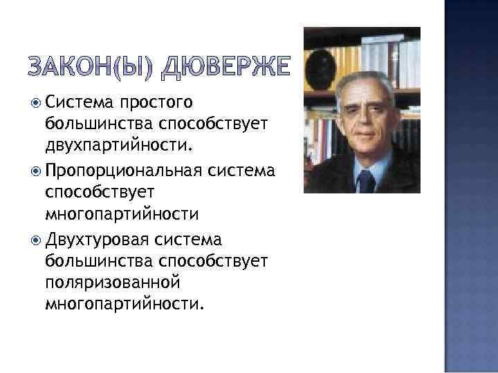  Система простого большинства способствует двухпартийности. Пропорциональная система способствует многопартийности Двухтуровая система большинства способствует