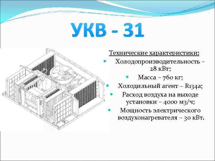 УКВ - 31 Технические характеристики: Холодопроизводительность – 28 к. Вт; Масса – 760 кг;