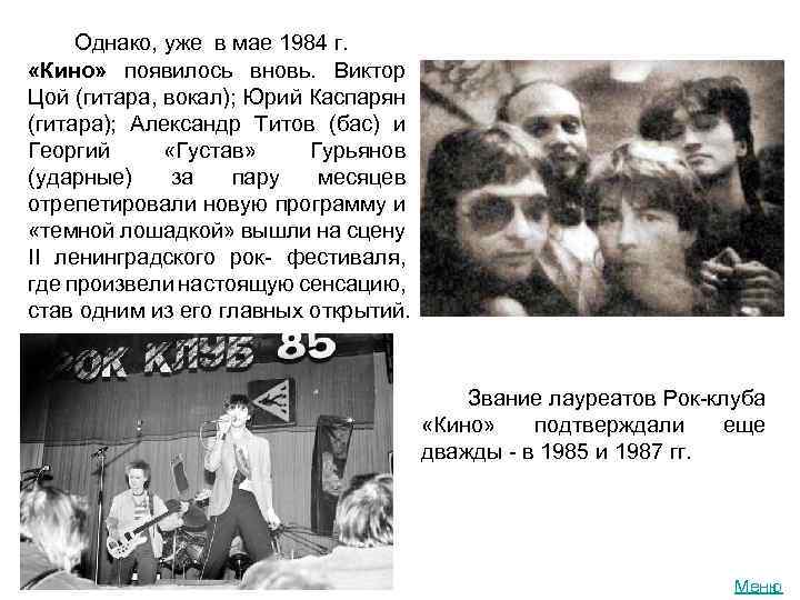 Однако, уже в мае 1984 г. «Кино» появилось вновь. Виктор Цой (гитара, вокал); Юрий