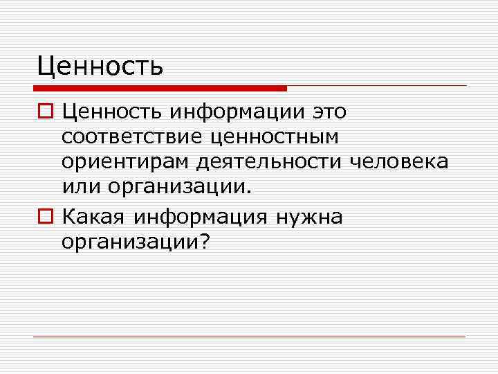 Ценность o Ценность информации это соответствие ценностным ориентирам деятельности человека или организации. o Какая