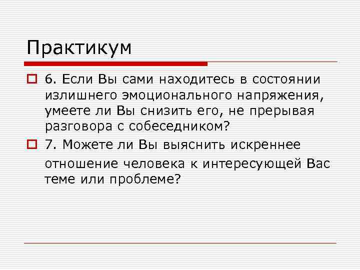 Практикум o 6. Если Вы сами находитесь в состоянии излишнего эмоционального напряжения, умеете ли