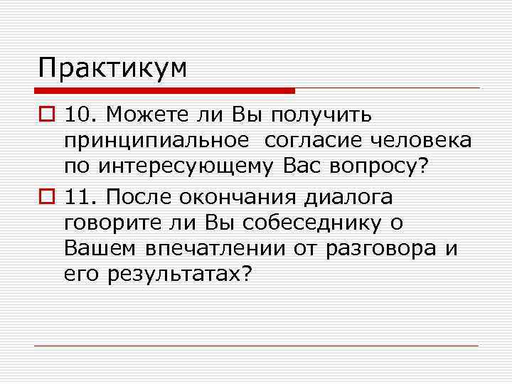 Практикум o 10. Можете ли Вы получить принципиальное согласие человека по интересующему Вас вопросу?