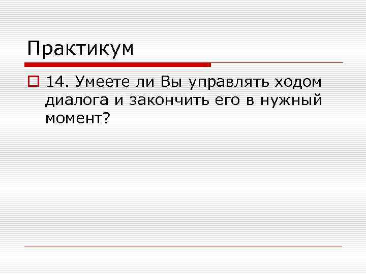 Практикум o 14. Умеете ли Вы управлять ходом диалога и закончить его в нужный