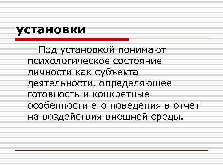 установки Под установкой понимают психологическое состояние личности как субъекта деятельности, определяющее готовность и конкретные