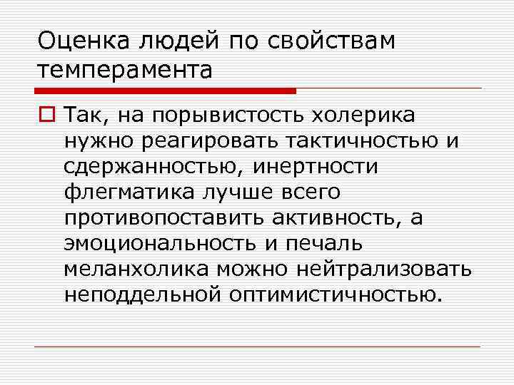 Оценка людей по свойствам темперамента o Так, на порывистость холерика нужно реагировать тактичностью и