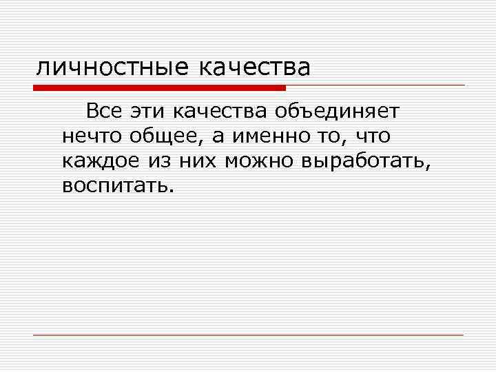 личностные качества Все эти качества объединяет нечто общее, а именно то, что каждое из