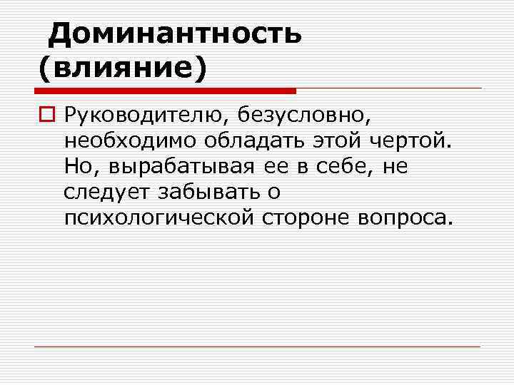 Доминантность (влияние) o Руководителю, безусловно, необходимо обладать этой чертой. Но, вырабатывая ее в себе,