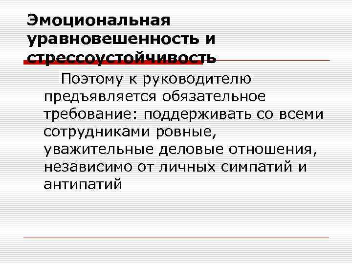 Эмоциональная уравновешенность и стрессоустойчивость Поэтому к руководителю предъявляется обязательное требование: поддерживать со всеми сотрудниками
