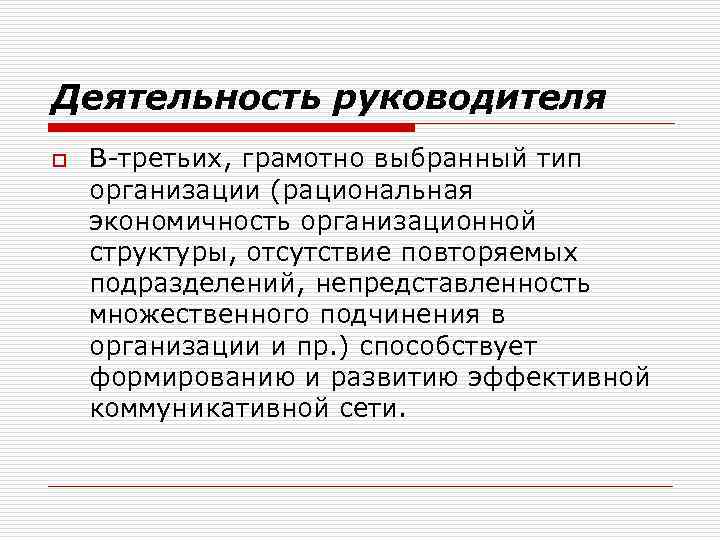 Деятельность руководителя o В-третьих, грамотно выбранный тип организации (рациональная экономичность организационной структуры, отсутствие повторяемых