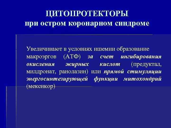  ЦИТОПРОТЕКТОРЫ при остром коронарном синдроме Увеличивают в условиях ишемии образование макроэргов (АТФ) за