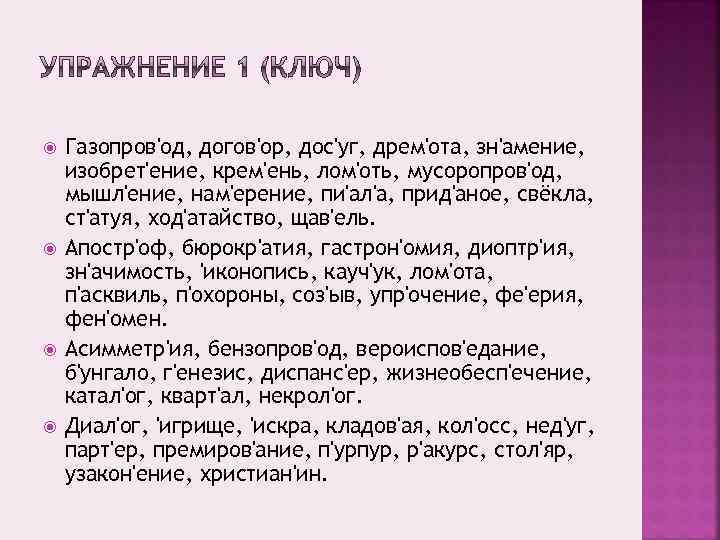  Газопров'од, догов'ор, дос'уг, дрем'ота, зн'амение, изобрет'ение, крем'ень, лом'оть, мусоропров'од, мышл'ение, нам'ерение, пи'ал'а, прид'аное,