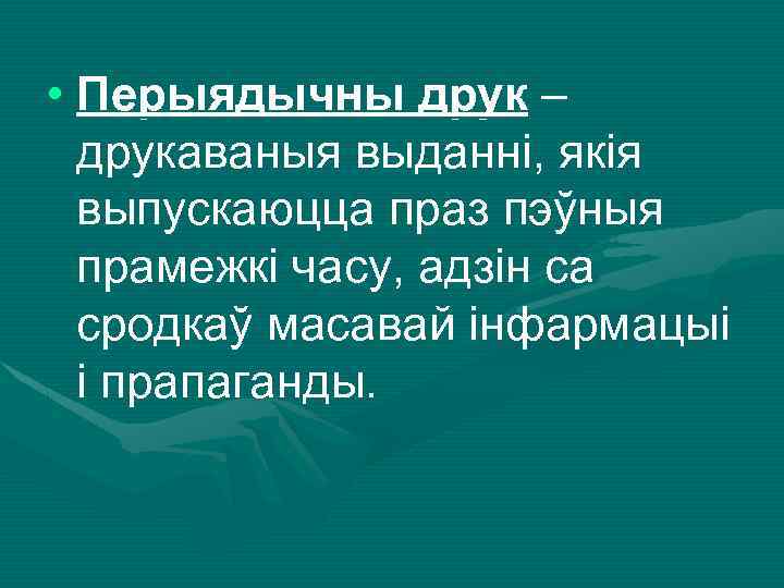  • Перыядычны друк – друкаваныя выданні, якія выпускаюцца праз пэўныя прамежкі часу, адзін