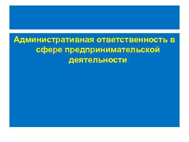 Административная ответственность в сфере предпринимательской деятельности 