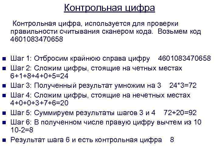 Контрольная цифра, используется для проверки правильности считывания сканером кода. Возьмем код 4601083470658 n n