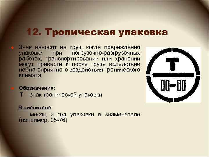 12. Тропическая упаковка l Знак наносят на груз, когда повреждения упаковки при погрузочно-разгрузочных работах,