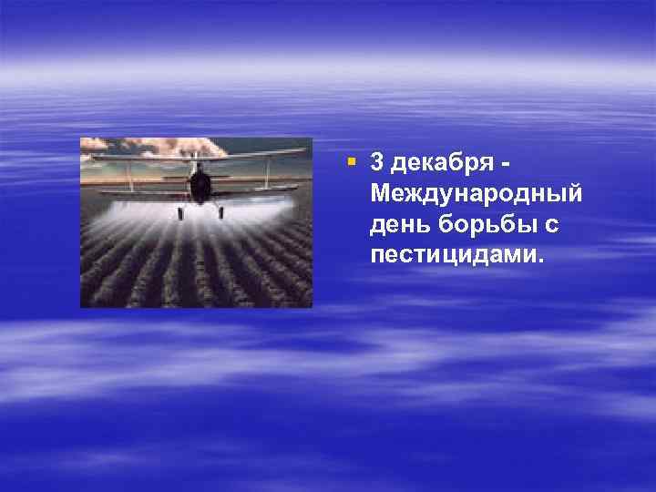 § 3 декабря Международный день борьбы с пестицидами. 