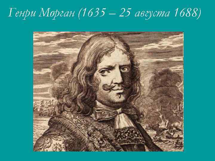 Генри Морган (1635 – 25 августа 1688) 